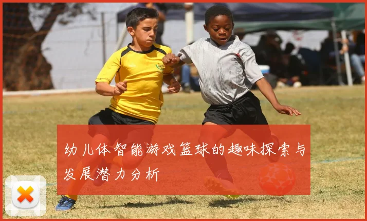 幼儿体智能游戏篮球的趣味探索与发展潜力分析