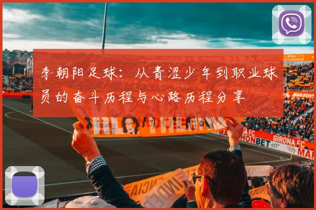 李朝阳足球：从青涩少年到职业球员的奋斗历程与心路历程分享