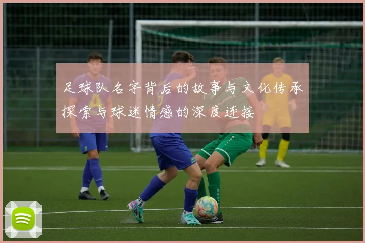 足球队名字背后的故事与文化传承探索与球迷情感的深度连接